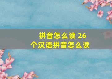 拼音怎么读 26个汉语拼音怎么读